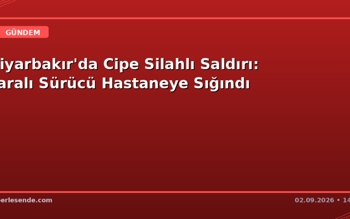 Diyarbakır'da Cipe Silahlı Saldırı: Yaralı Sürücü Hastaneye Sığındı