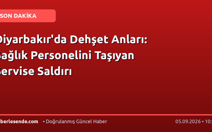 Diyarbakır'da Dehşet Anları: Sağlık Personelini Taşıyan Servise Saldırı