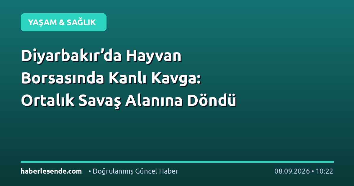 Diyarbakır’da Hayvan Borsasında Kanlı Kavga: Ortalık Savaş Alanına Döndü