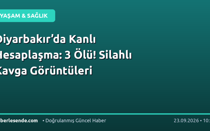 Diyarbakır’da Kanlı Hesaplaşma: 3 Ölü! Silahlı Kavga Görüntüleri