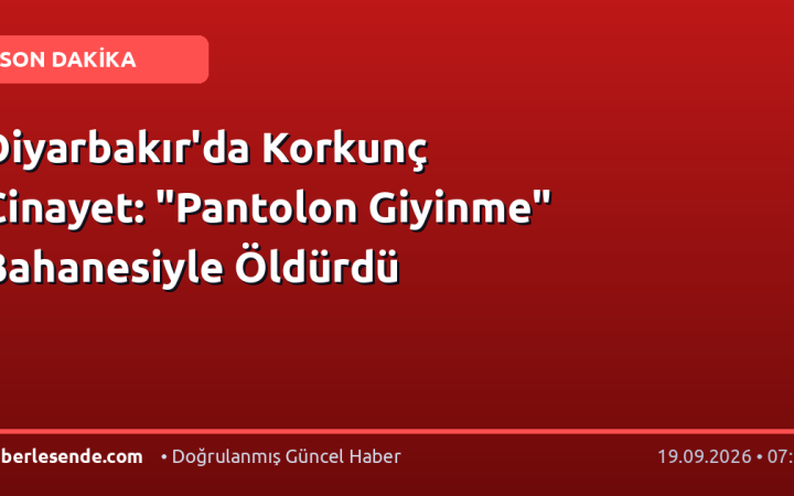 Diyarbakır'da Korkunç Cinayet: "Pantolon Giyinme" Bahanesiyle Öldürdü