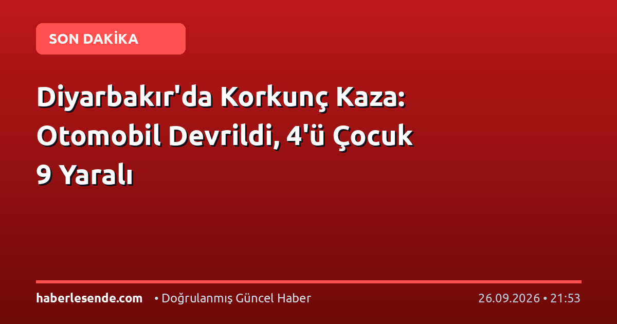 Diyarbakır'da Korkunç Kaza: Otomobil Devrildi, 4'ü Çocuk 9 Yaralı
