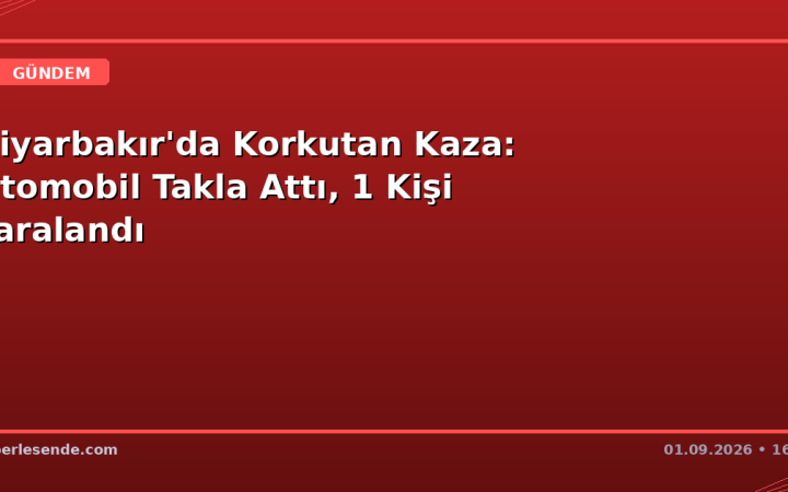 Diyarbakır'da Korkutan Kaza: Otomobil Takla Attı, 1 Kişi Yaralandı
