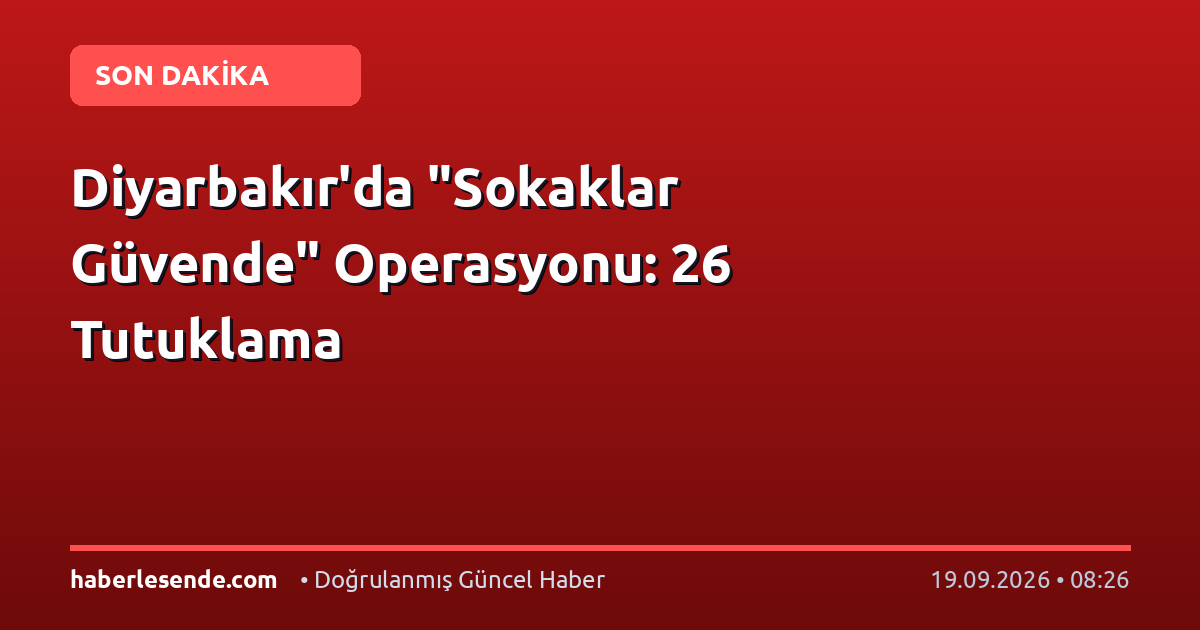 Diyarbakır'da "Sokaklar Güvende" Operasyonu: 26 Tutuklama