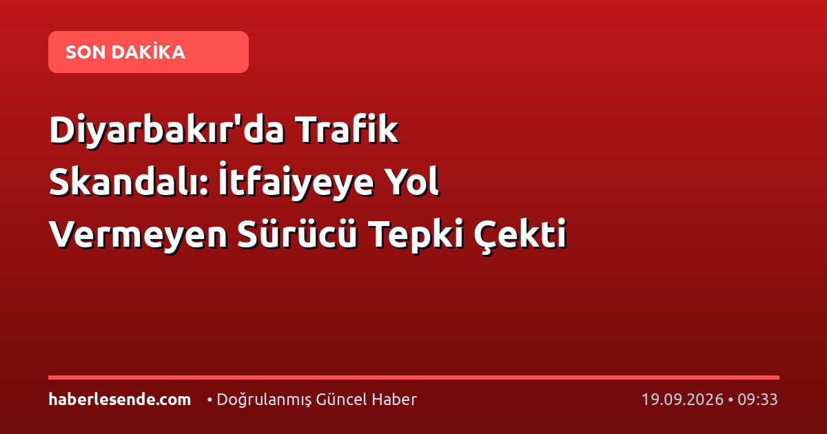 Diyarbakır'da Trafik Skandalı: İtfaiyeye Yol Vermeyen Sürücü Tepki Çekti