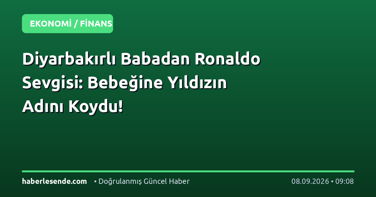 Diyarbakırlı Babadan Ronaldo Sevgisi: Bebeğine Yıldızın Adını Koydu!