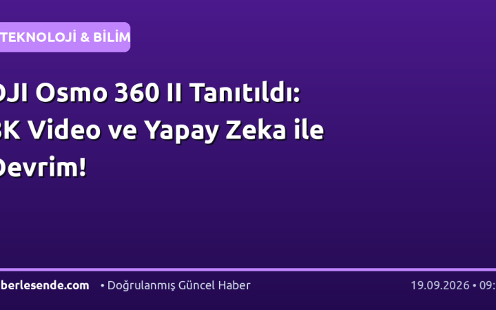 DJI Osmo 360 II Tanıtıldı: 8K Video ve Yapay Zeka ile Devrim!