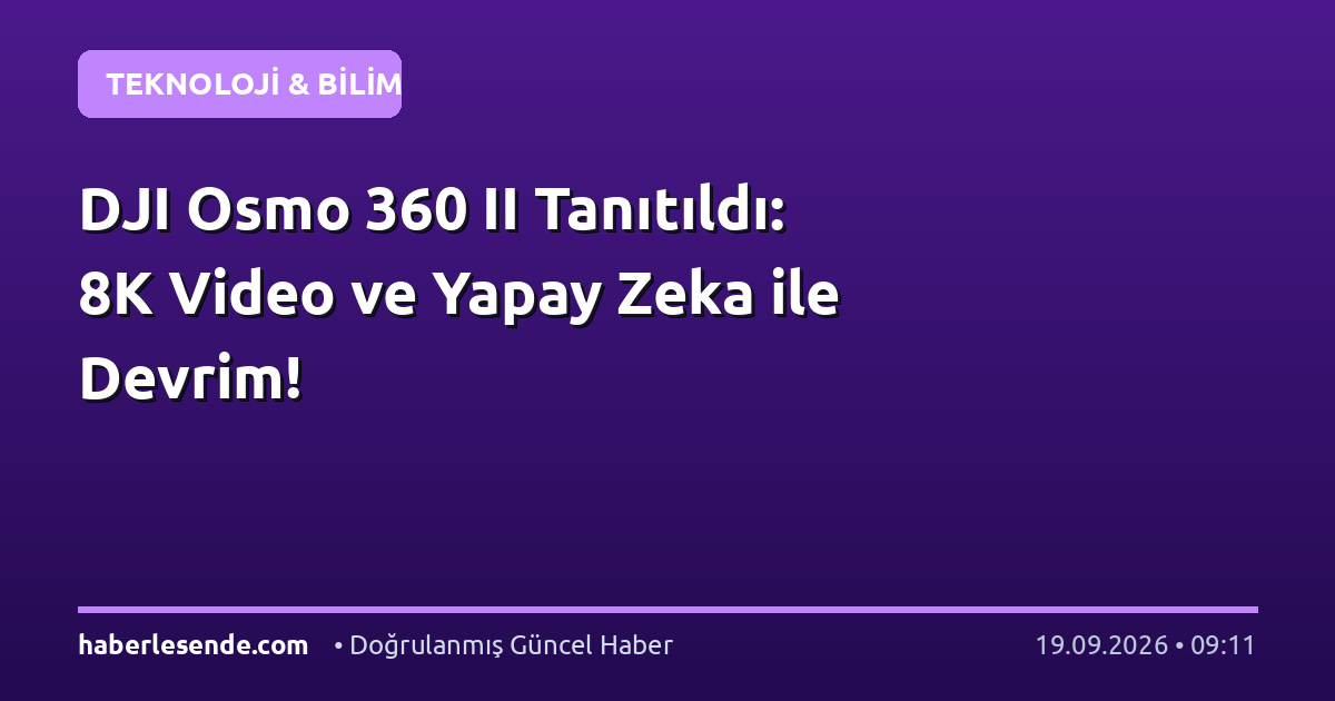 DJI Osmo 360 II Tanıtıldı: 8K Video ve Yapay Zeka ile Devrim!