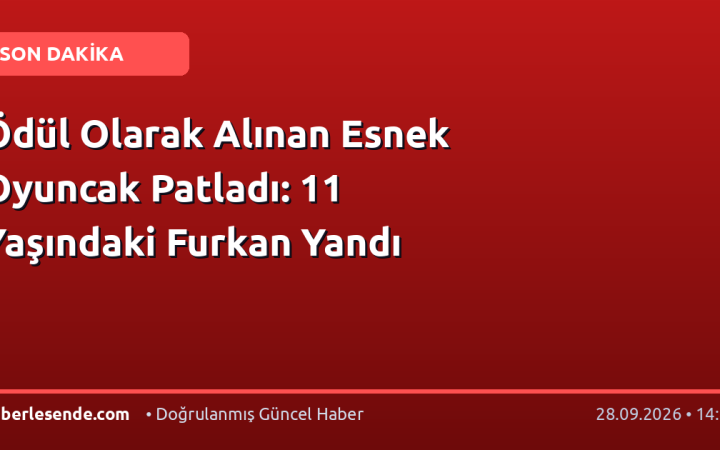 Ödül Olarak Alınan Esnek Oyuncak Patladı: 11 Yaşındaki Furkan Yandı