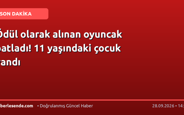 Ödül olarak alınan oyuncak patladı! 11 yaşındaki çocuk yandı