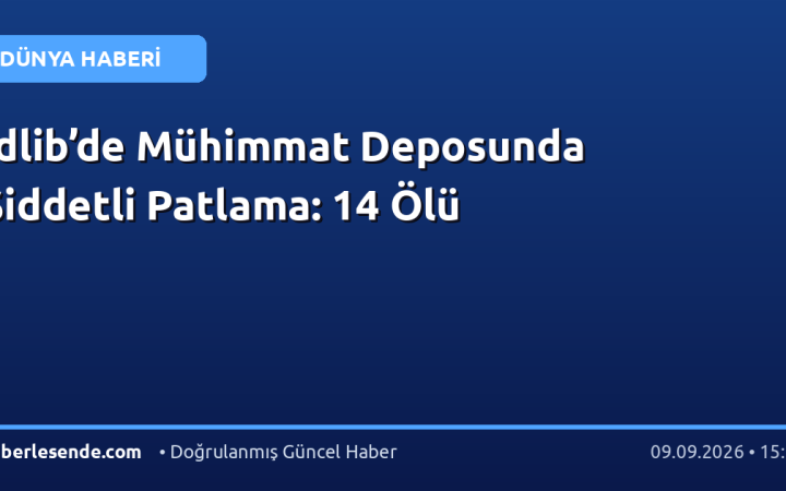İdlib’de Mühimmat Deposunda Şiddetli Patlama: 14 Ölü