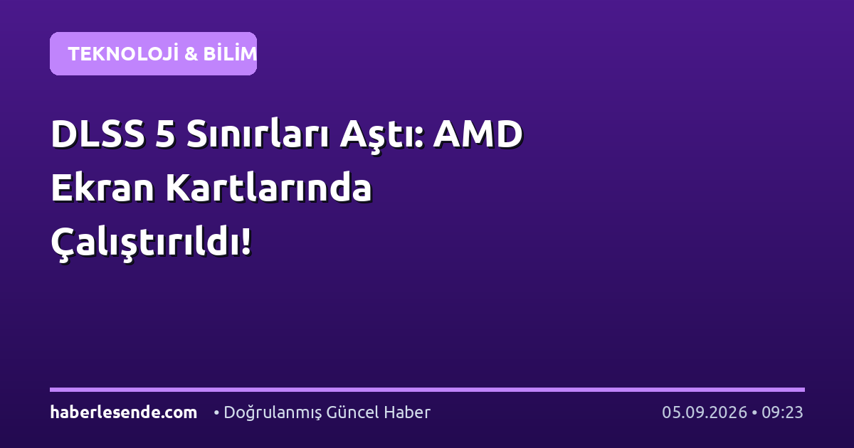 DLSS 5 Sınırları Aştı: AMD Ekran Kartlarında Çalıştırıldı!