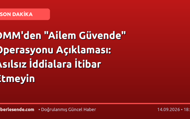 DMM'den "Ailem Güvende" Operasyonu Açıklaması: Asılsız İddialara İtibar Etmeyin
