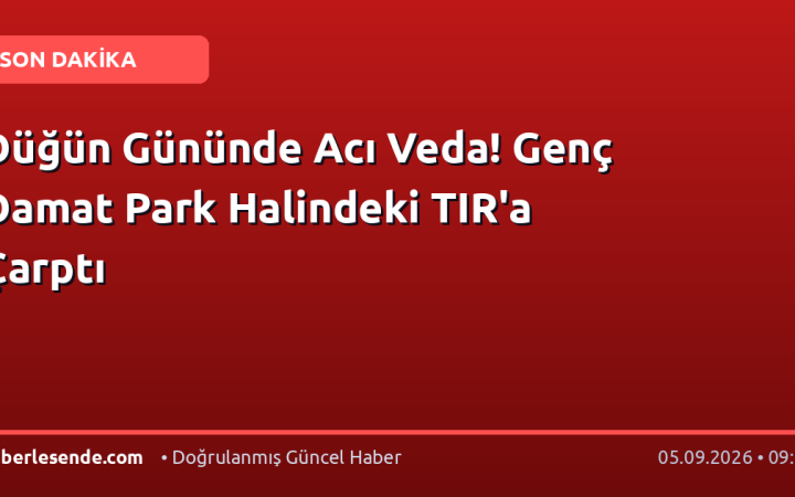 Düğün Gününde Acı Veda! Genç Damat Park Halindeki TIR'a Çarptı