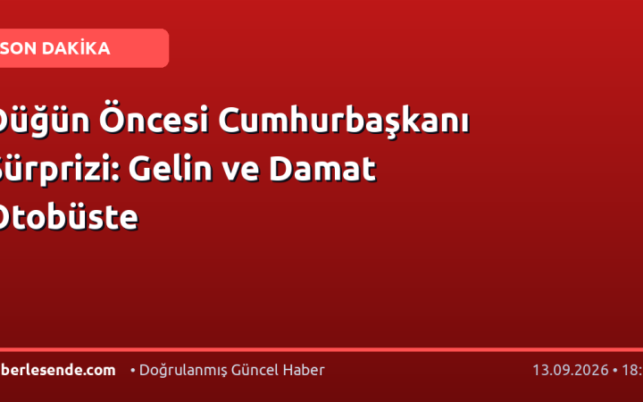 Düğün Öncesi Cumhurbaşkanı Sürprizi: Gelin ve Damat Otobüste