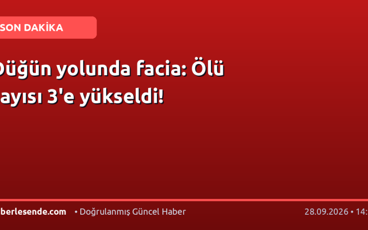 Düğün yolunda facia: Ölü sayısı 3'e yükseldi!