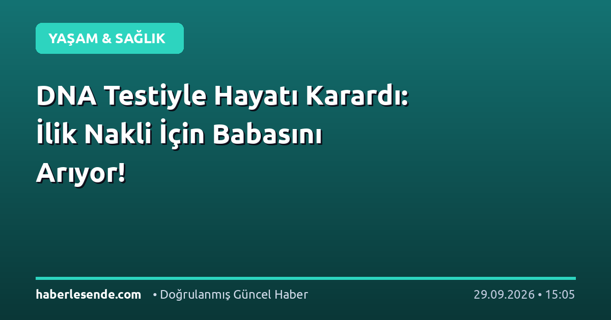 DNA Testiyle Hayatı Karardı: İlik Nakli İçin Babasını Arıyor!
