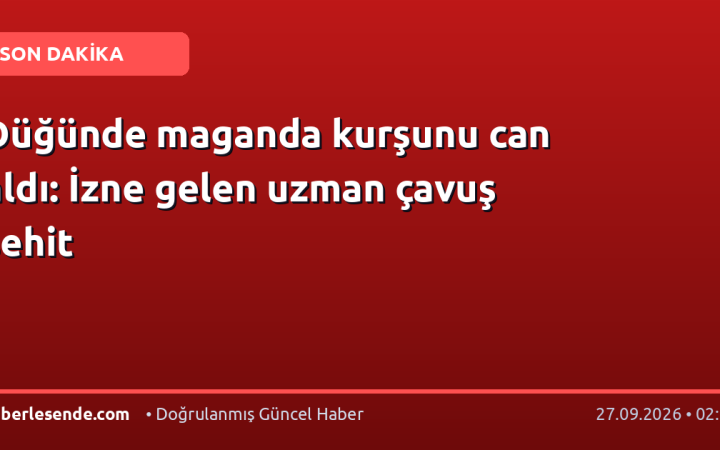 Düğünde maganda kurşunu can aldı: İzne gelen uzman çavuş şehit