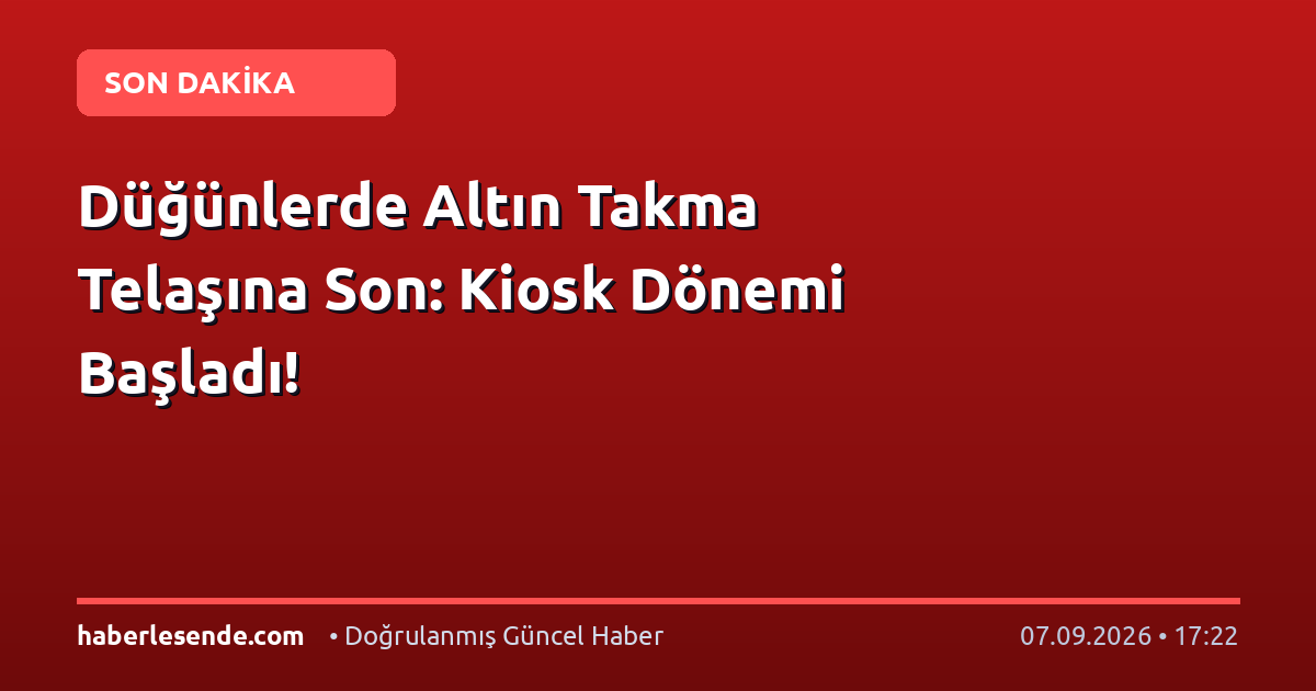 Düğünlerde Altın Takma Telaşına Son: Kiosk Dönemi Başladı!