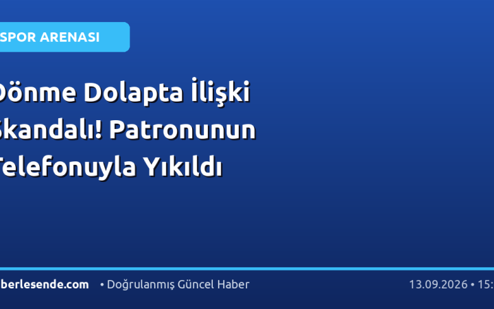 Dönme Dolapta İlişki Skandalı! Patronunun Telefonuyla Yıkıldı