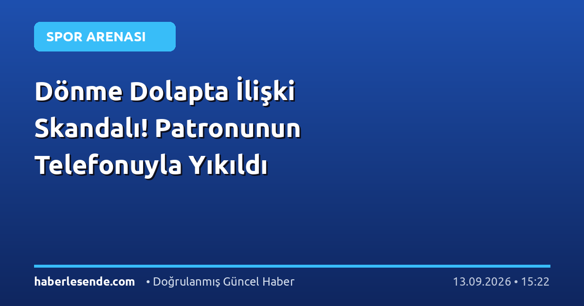 Dönme Dolapta İlişki Skandalı! Patronunun Telefonuyla Yıkıldı