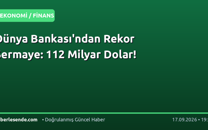 Dünya Bankası'ndan Rekor Sermaye: 112 Milyar Dolar!