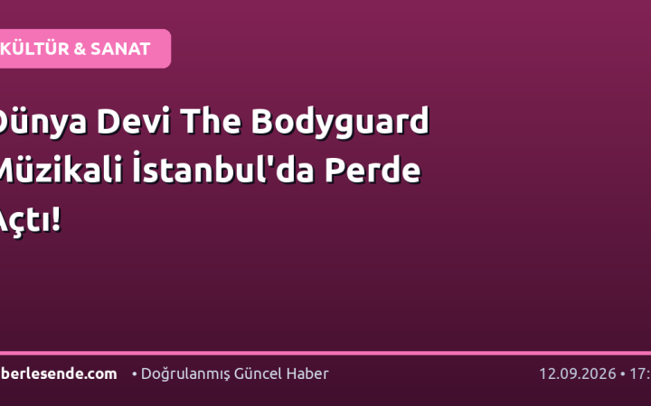 Dünya Devi The Bodyguard Müzikali İstanbul'da Perde Açtı!