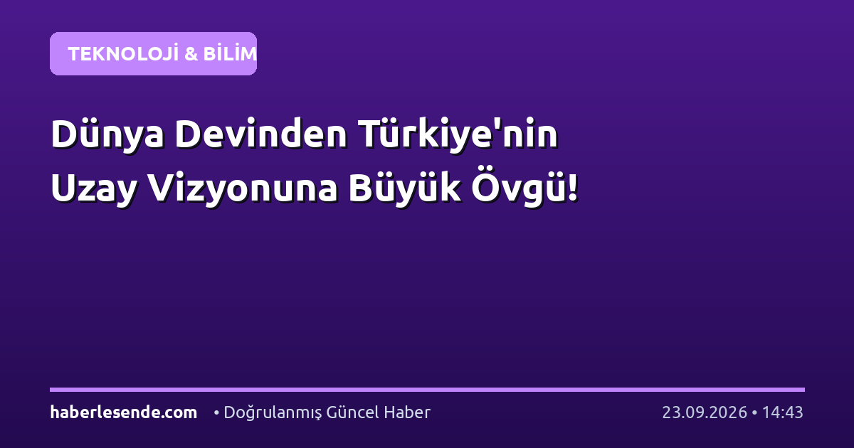 Dünya Devinden Türkiye'nin Uzay Vizyonuna Büyük Övgü!