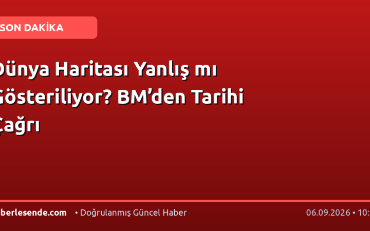 Dünya Haritası Yanlış mı Gösteriliyor? BM’den Tarihi Çağrı