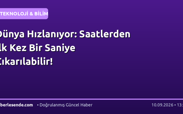 Dünya Hızlanıyor: Saatlerden İlk Kez Bir Saniye Çıkarılabilir!