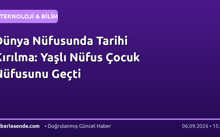 Dünya Nüfusunda Tarihi Kırılma: Yaşlı Nüfus Çocuk Nüfusunu Geçti