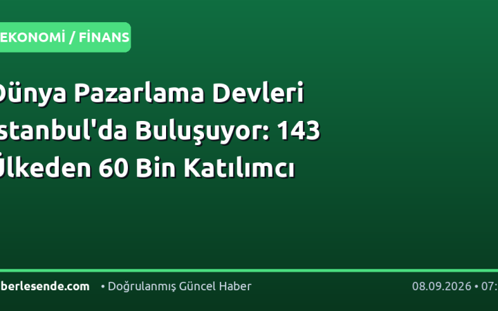 Dünya Pazarlama Devleri İstanbul'da Buluşuyor: 143 Ülkeden 60 Bin Katılımcı