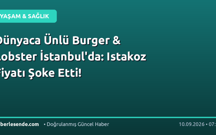 Dünyaca Ünlü Burger & Lobster İstanbul'da: Istakoz Fiyatı Şoke Etti!