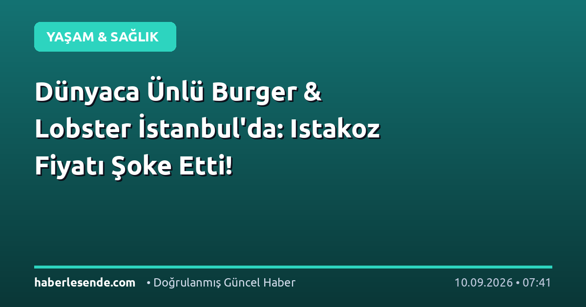Dünyaca Ünlü Burger & Lobster İstanbul'da: Istakoz Fiyatı Şoke Etti!