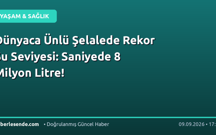 Dünyaca Ünlü Şelalede Rekor Su Seviyesi: Saniyede 8 Milyon Litre!