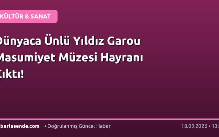 Dünyaca Ünlü Yıldız Garou Masumiyet Müzesi Hayranı Çıktı!
