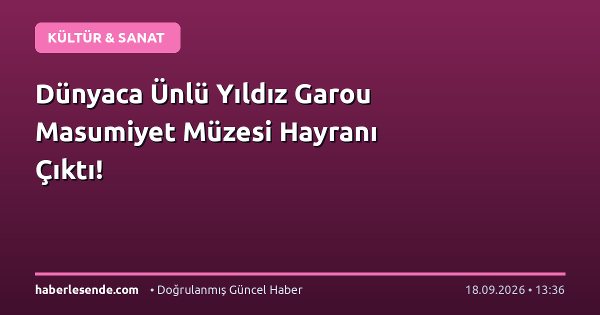 Dünyaca Ünlü Yıldız Garou Masumiyet Müzesi Hayranı Çıktı!