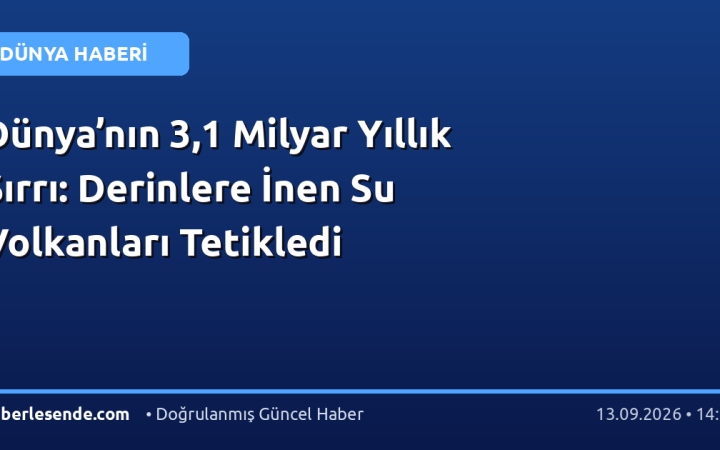 Dünya’nın 3,1 Milyar Yıllık Sırrı: Derinlere İnen Su Volkanları Tetikledi