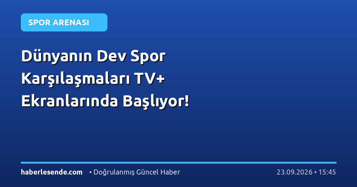 Dünyanın Dev Spor Karşılaşmaları TV+ Ekranlarında Başlıyor!