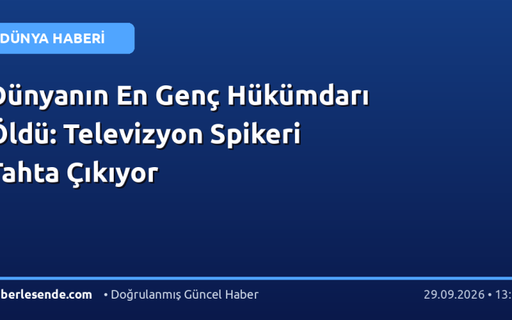 Dünyanın En Genç Hükümdarı Öldü: Televizyon Spikeri Tahta Çıkıyor