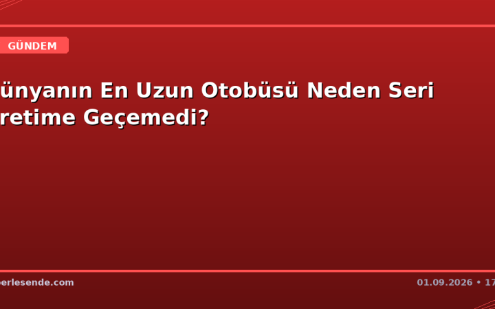 Dünyanın En Uzun Otobüsü Neden Seri Üretime Geçemedi?