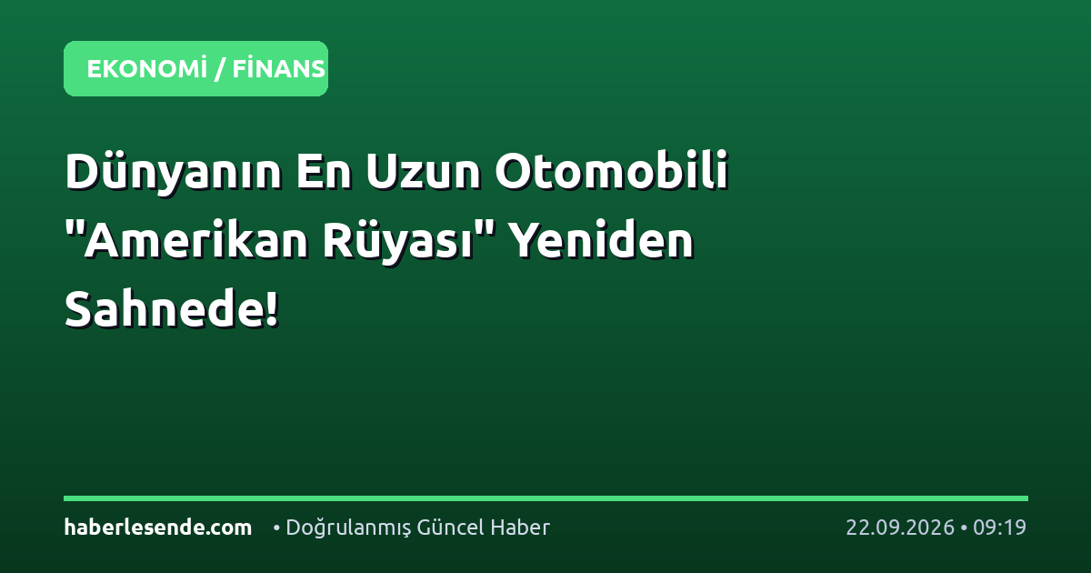 Dünyanın En Uzun Otomobili "Amerikan Rüyası" Yeniden Sahnede!