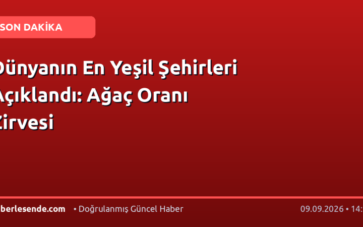 Dünyanın En Yeşil Şehirleri Açıklandı: Ağaç Oranı Zirvesi