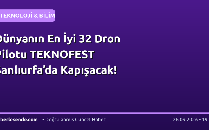 Dünyanın En İyi 32 Dron Pilotu TEKNOFEST Şanlıurfa’da Kapışacak!