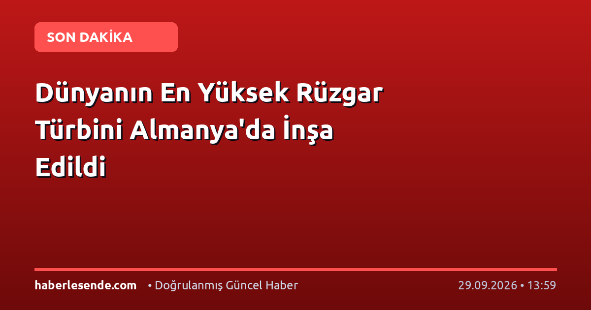 Dünyanın En Yüksek Rüzgar Türbini Almanya'da İnşa Edildi