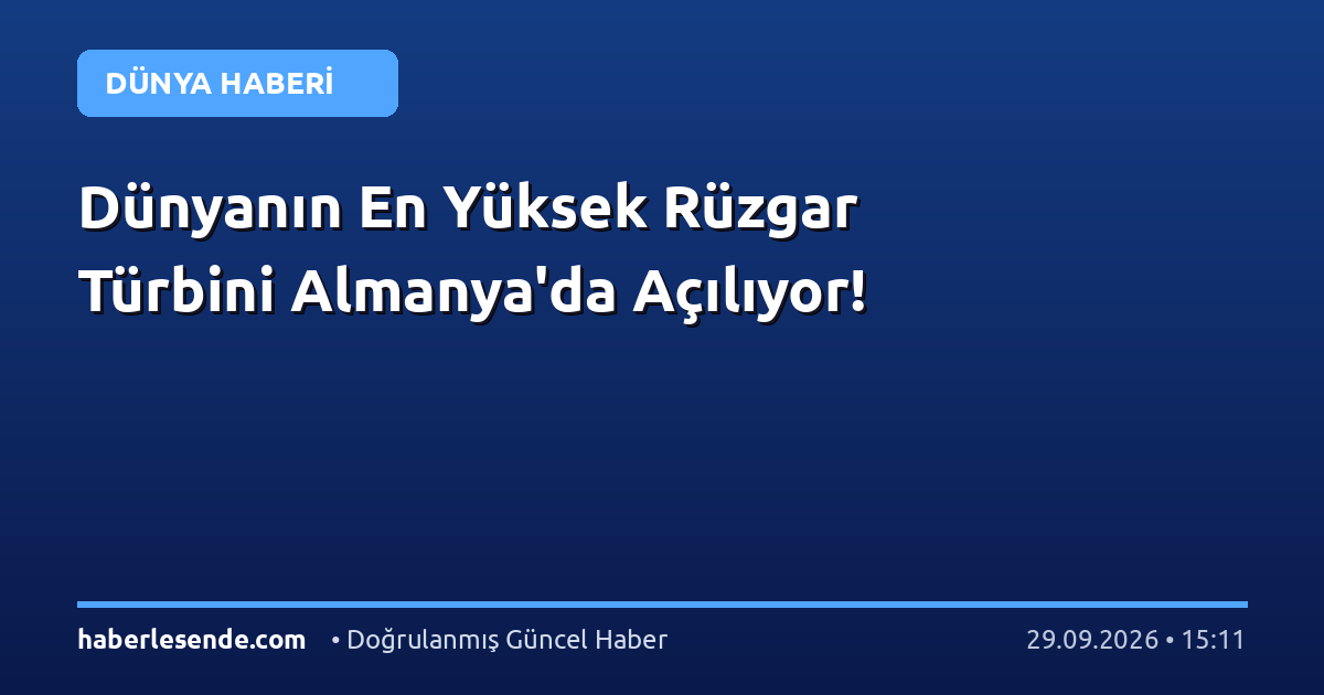Dünyanın En Yüksek Rüzgar Türbini Almanya'da Açılıyor!