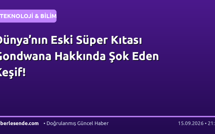 Dünya’nın Eski Süper Kıtası Gondwana Hakkında Şok Eden Keşif!