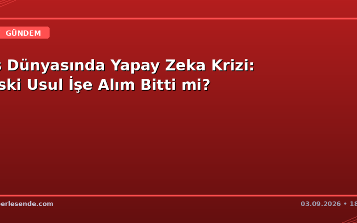 İş Dünyasında Yapay Zeka Krizi: Eski Usul İşe Alım Bitti mi?