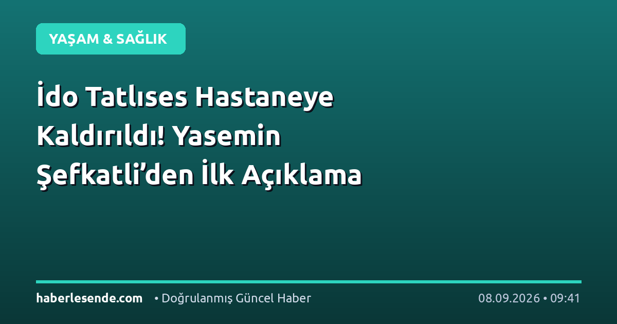 İdo Tatlıses Hastaneye Kaldırıldı! Yasemin Şefkatli’den İlk Açıklama