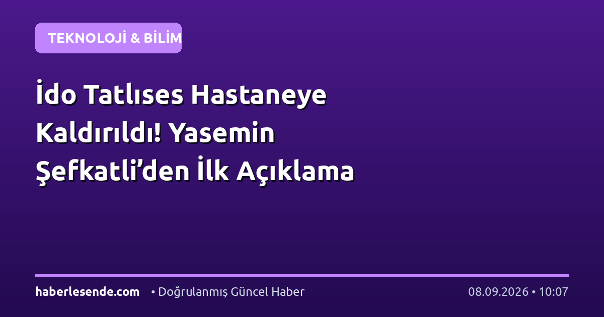 İdo Tatlıses Hastaneye Kaldırıldı! Yasemin Şefkatli’den İlk Açıklama